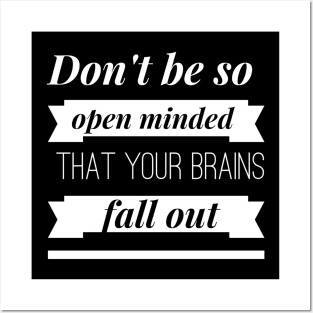 Don't be so Open Minded that your Brains Fall Out Posters and Art